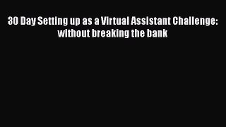 [PDF Download] 30 Day Setting up as a Virtual Assistant Challenge: without breaking the bank