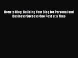 [PDF Download] Born to Blog: Building Your Blog for Personal and Business Success One Post