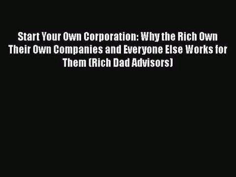 [PDF Download] Start Your Own Corporation: Why the Rich Own Their Own Companies and Everyone