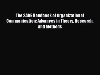 The SAGE Handbook of Organizational Communication: Advances in Theory Research and Methods