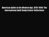 Read American Quilts in the Modern Age 1870-1940: The International Quilt Study Center Collections