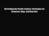 [PDF Download] Fly Fishing the Pacific Inshore: Strategies for Estuaries Bays and Beaches [Read]