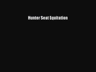 [PDF Download] Hunter Seat Equitation [Read] Full Ebook