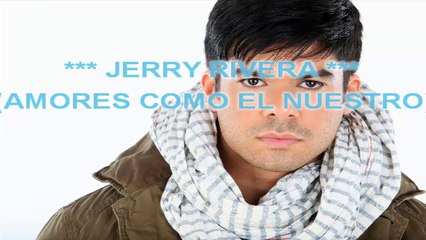 Jerry Rivera - Amores como el nuestro - karaoke letra