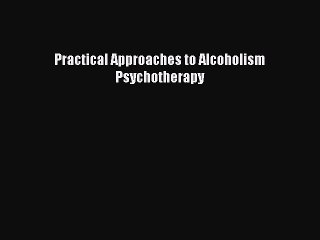 [PDF Download] Practical Approaches to Alcoholism Psychotherapy [Read] Full Ebook