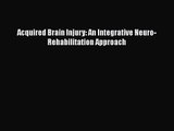 [PDF Download] Acquired Brain Injury: An Integrative Neuro-Rehabilitation Approach [Download]