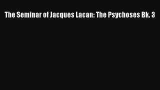 [PDF Download] The Seminar of Jacques Lacan: The Psychoses Bk. 3 [PDF] Online