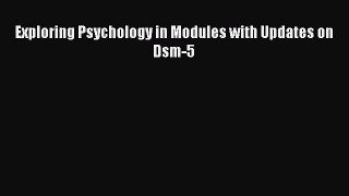 [PDF Download] Exploring Psychology in Modules with Updates on Dsm-5 [Read] Online