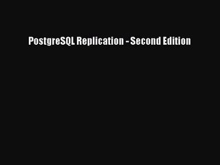 [PDF Download] PostgreSQL Replication - Second Edition [Read] Online