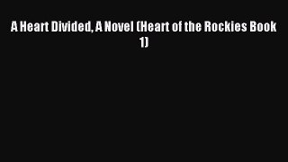 [PDF Download] A Heart Divided A Novel (Heart of the Rockies Book 1) [Download] Online