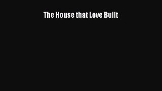 [PDF Download] The House that Love Built [PDF] Online