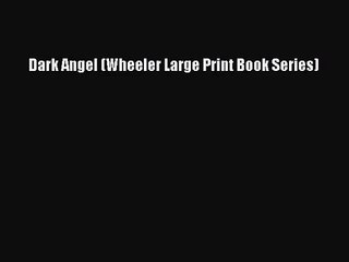 [PDF Download] Dark Angel (Wheeler Large Print Book Series) [Download] Online