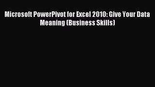 [PDF Download] Microsoft PowerPivot for Excel 2010: Give Your Data Meaning (Business Skills)
