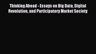 [PDF Download] Thinking Ahead - Essays on Big Data Digital Revolution and Participatory Market