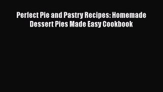 PDF Download Perfect Pie and Pastry Recipes: Homemade Dessert Pies Made Easy Cookbook Read