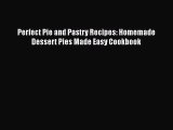 PDF Download Perfect Pie and Pastry Recipes: Homemade Dessert Pies Made Easy Cookbook Read