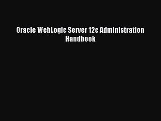 [PDF Download] Oracle WebLogic Server 12c Administration Handbook [PDF] Full Ebook