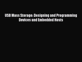 Designing and Programming Devices and Embedded Hosts USB Mass Storage