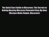 PDF Download The Quick Start Guide to Macarons: The Secrets to Baking Amazing Macarons Revealed