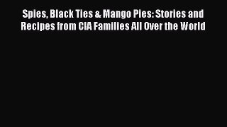 PDF Download Spies Black Ties & Mango Pies: Stories and Recipes from CIA Families All Over