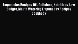 PDF Download Empanadas Recipes 101. Delicious Nutritious Low Budget Mouth Watering Empanadas