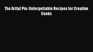 PDF Download The Artful Pie: Unforgettable Recipes for Creative Cooks PDF Online