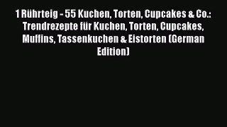 PDF Download 1 Rührteig - 55 Kuchen Torten Cupcakes & Co.: Trendrezepte für Kuchen Torten Cupcakes