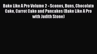 PDF Download Bake Like A Pro Volume 2 - Scones Buns Chocolate Cake Carrot Cake and Pancakes