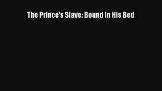 PDF Download The Prince's Slave: Bound In His Bed Download Online