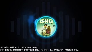 Bilkul Socha Na (Ishq Forever) Full Song With Lyrics - Rahat Fateh Ali Khan & Palak Muchhal