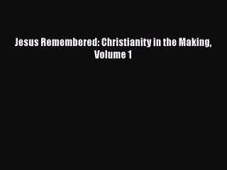 [PDF Download] Jesus Remembered: Christianity in the Making Volume 1 [Read] Full Ebook