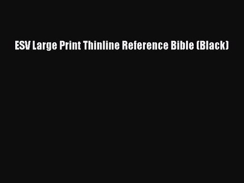[PDF Download] ESV Large Print Thinline Reference Bible (Black) [PDF] Online