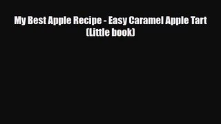 PDF Download My Best Apple Recipe - Easy Caramel Apple Tart (Little book) PDF Online