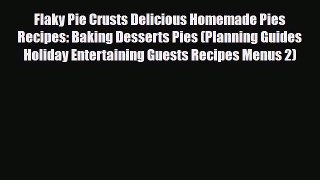PDF Download Flaky Pie Crusts Delicious Homemade Pies Recipes: Baking Desserts Pies (Planning