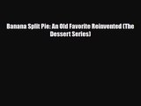 PDF Download Banana Split Pie: An Old Favorite Reinvented (The Dessert Series) Download Online