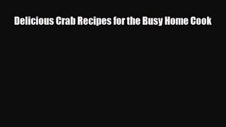 PDF Download Delicious Crab Recipes for the Busy Home Cook Read Full Ebook