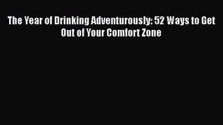 PDF Download The Year of Drinking Adventurously: 52 Ways to Get Out of Your Comfort Zone Read