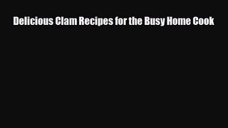 PDF Download Delicious Clam Recipes for the Busy Home Cook Read Online