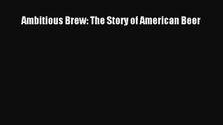 PDF Download Ambitious Brew: The Story of American Beer PDF Online