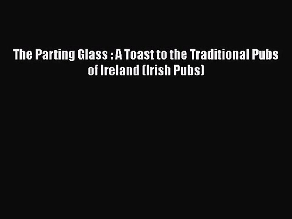 PDF Download The Parting Glass : A Toast to the Traditional Pubs of Ireland (Irish Pubs) PDF