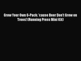 PDF Download Grow Your Own 6-Pack: 'cause Beer Don't Grow on Trees! (Running Press Mini Kit)