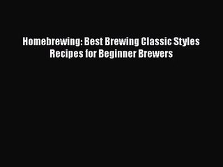 PDF Download Homebrewing: Best Brewing Classic Styles Recipes for Beginner Brewers Read Online