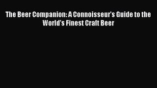 PDF Download The Beer Companion: A Connoisseur's Guide to the World's Finest Craft Beer PDF
