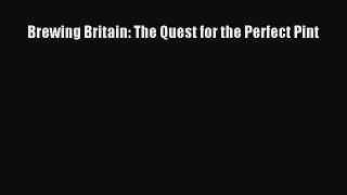 PDF Download Brewing Britain: The Quest for the Perfect Pint Download Online
