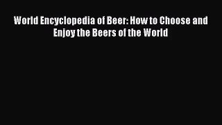 PDF Download World Encyclopedia of Beer: How to Choose and Enjoy the Beers of the World Download