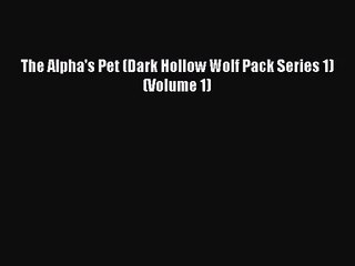[PDF Download] The Alpha's Pet (Dark Hollow Wolf Pack Series 1) (Volume 1) [PDF] Full Ebook