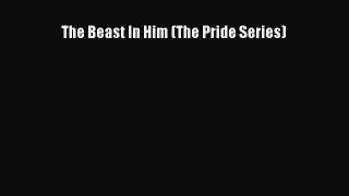 PDF Download The Beast In Him (The Pride Series) Read Online