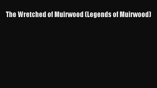 PDF Download The Wretched of Muirwood (Legends of Muirwood) Read Online
