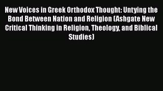 Download New Voices in Greek Orthodox Thought: Untying the Bond Between Nation and Religion