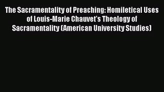Download The Sacramentality of Preaching: Homiletical Uses of Louis-Marie Chauvet's Theology